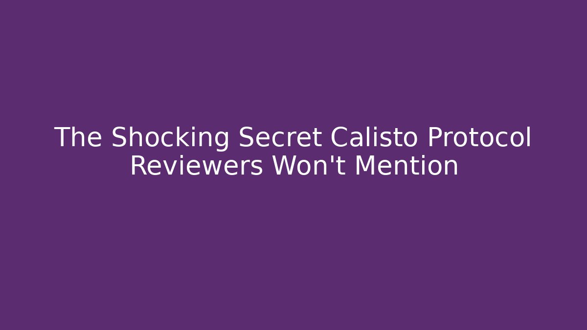 The Shocking Secret Calisto Protocol Reviewers Won’t Mention