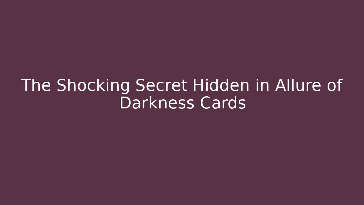 The Shocking Secret Hidden in Allure of Darkness Cards