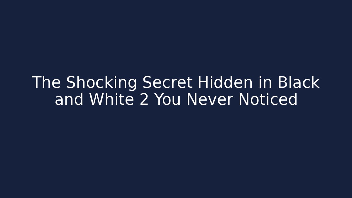 The Shocking Secret Hidden in Black and White 2 You Never Noticed