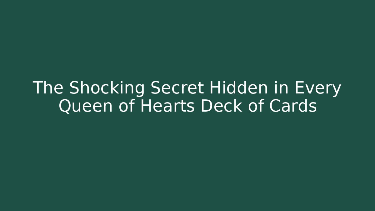 The Shocking Secret Hidden in Every Queen of Hearts Deck of Cards