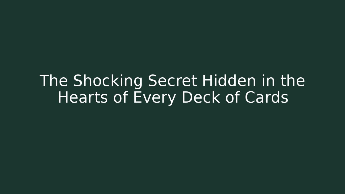The Shocking Secret Hidden in the Hearts of Every Deck of Cards