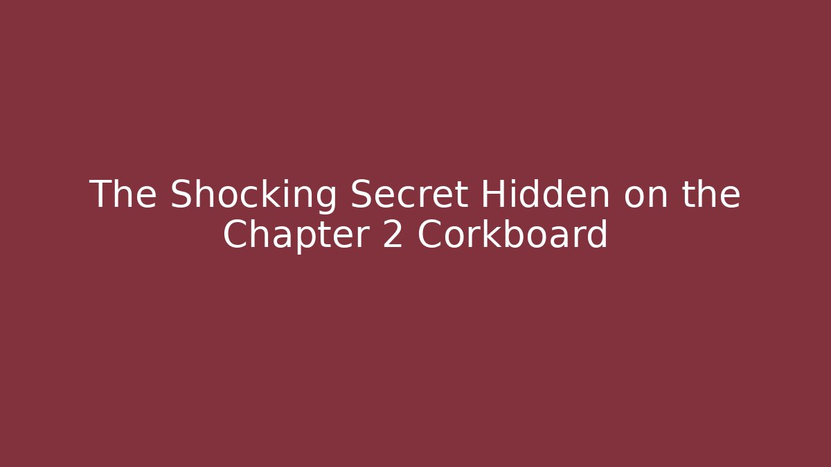 The Shocking Secret Hidden on the Chapter 2 Corkboard