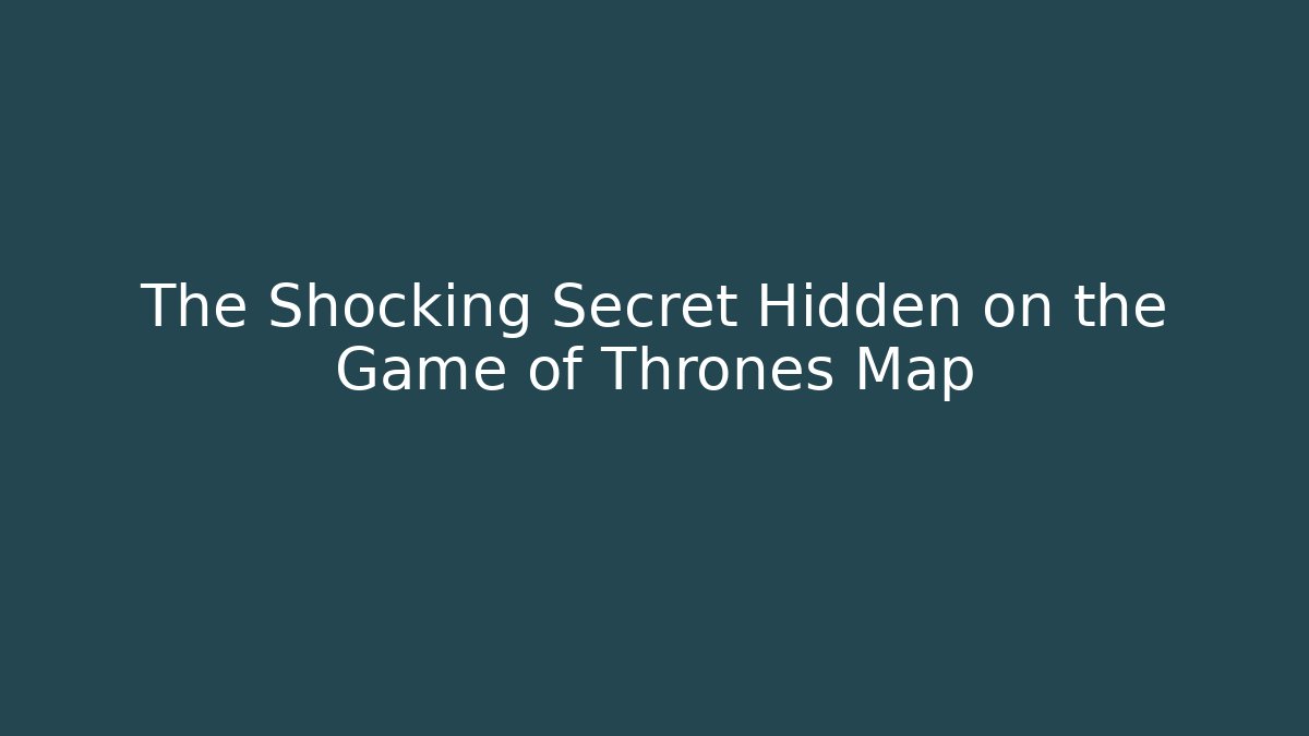 The Shocking Secret Hidden on the Game of Thrones Map