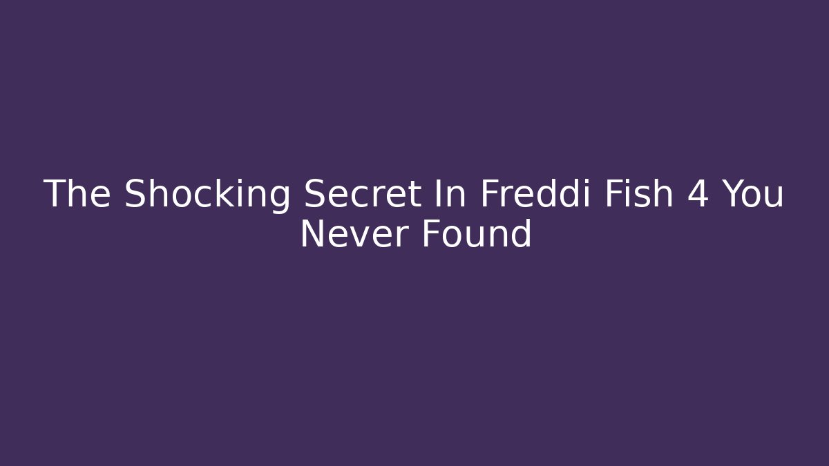 The Shocking Secret In Freddi Fish 4 You Never Found