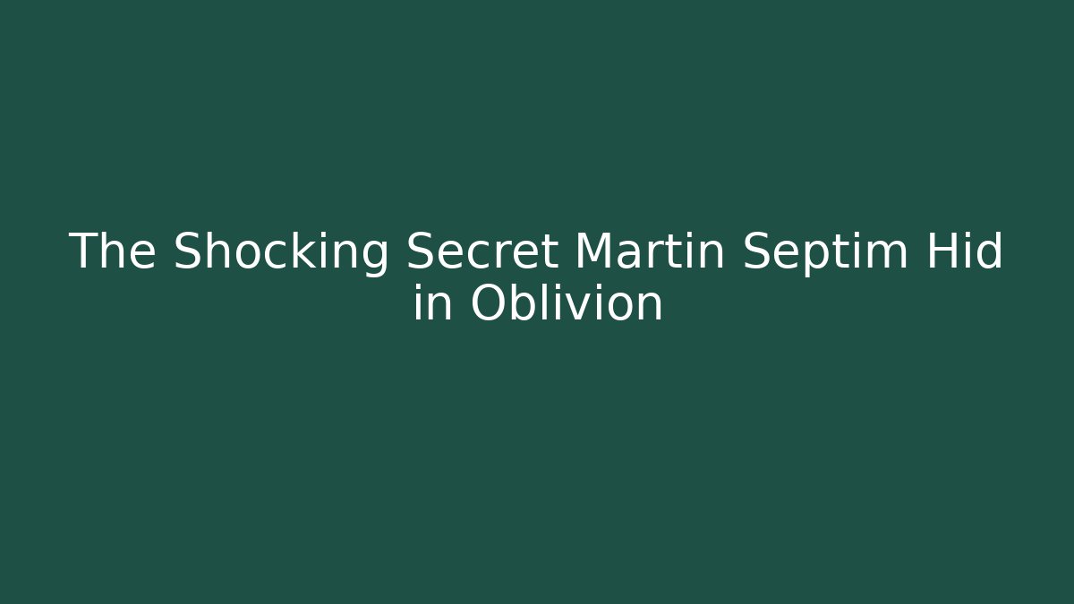 The Shocking Secret Martin Septim Hid in Oblivion