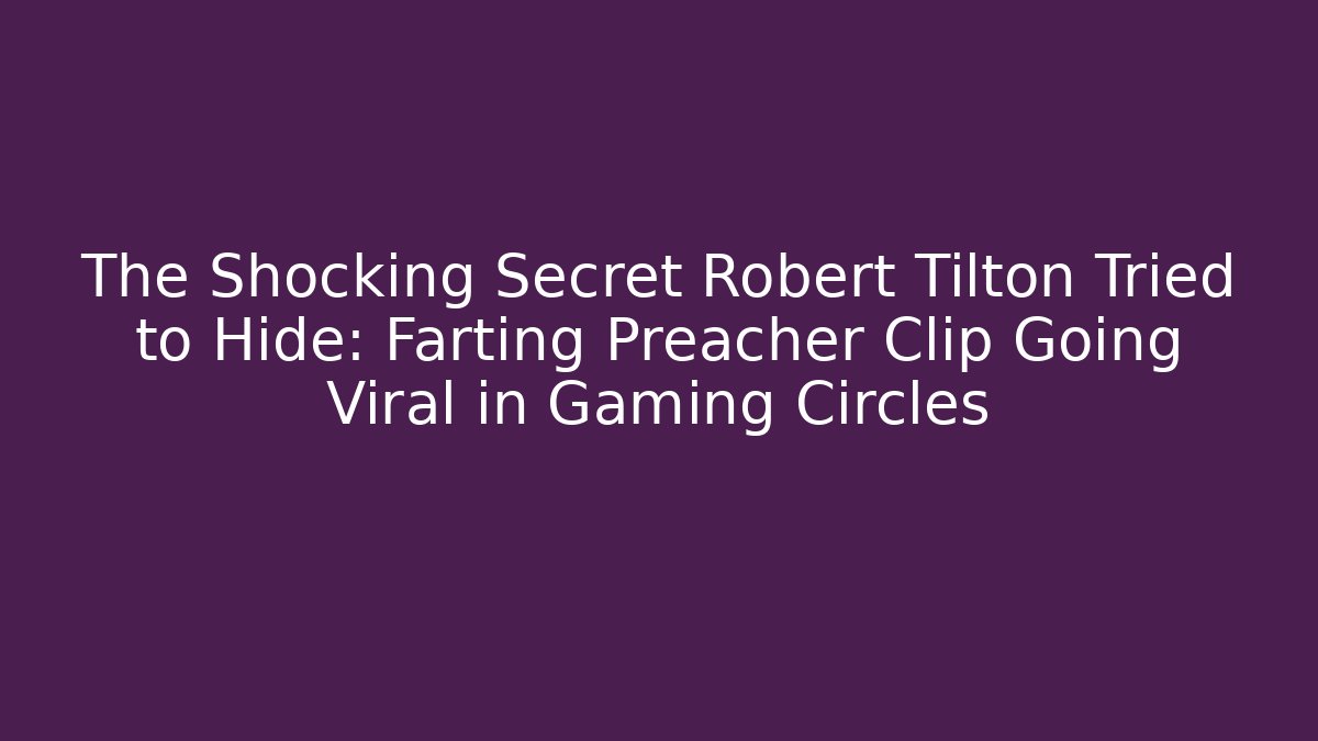 The Shocking Secret Robert Tilton Tried to Hide: Farting Preacher Clip Going Viral in Gaming Circles
