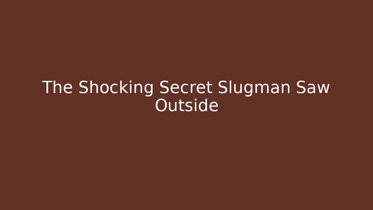 The Shocking Secret Slugman Saw Outside