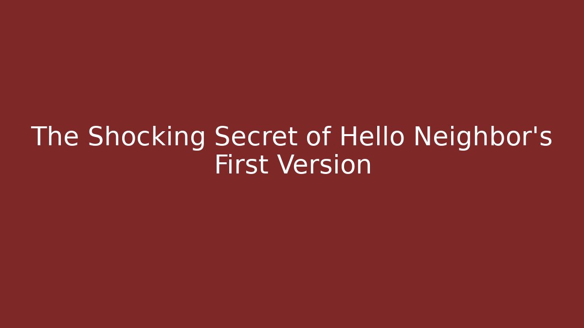 The Shocking Secret of Hello Neighbor’s First Version