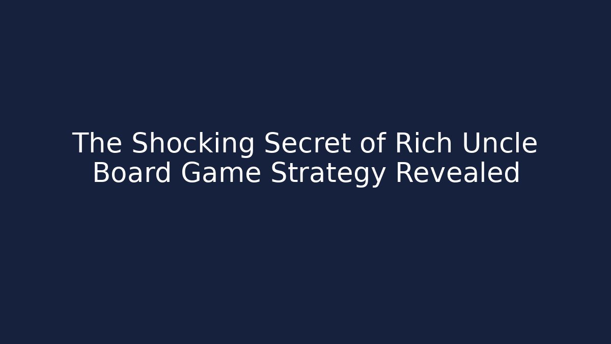 The Shocking Secret of Rich Uncle Board Game Strategy Revealed