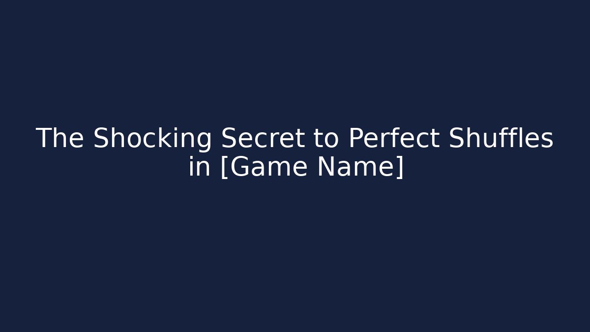 The Shocking Secret to Perfect Shuffles in [Game Name]
