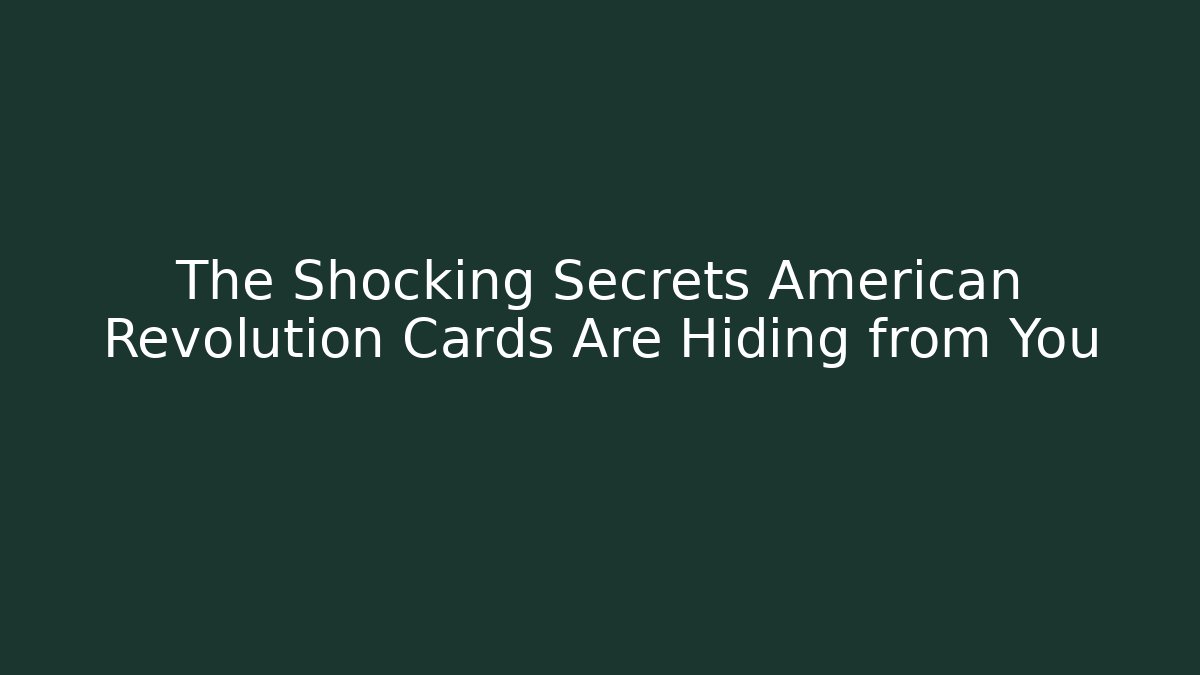 The Shocking Secrets American Revolution Cards Are Hiding from You