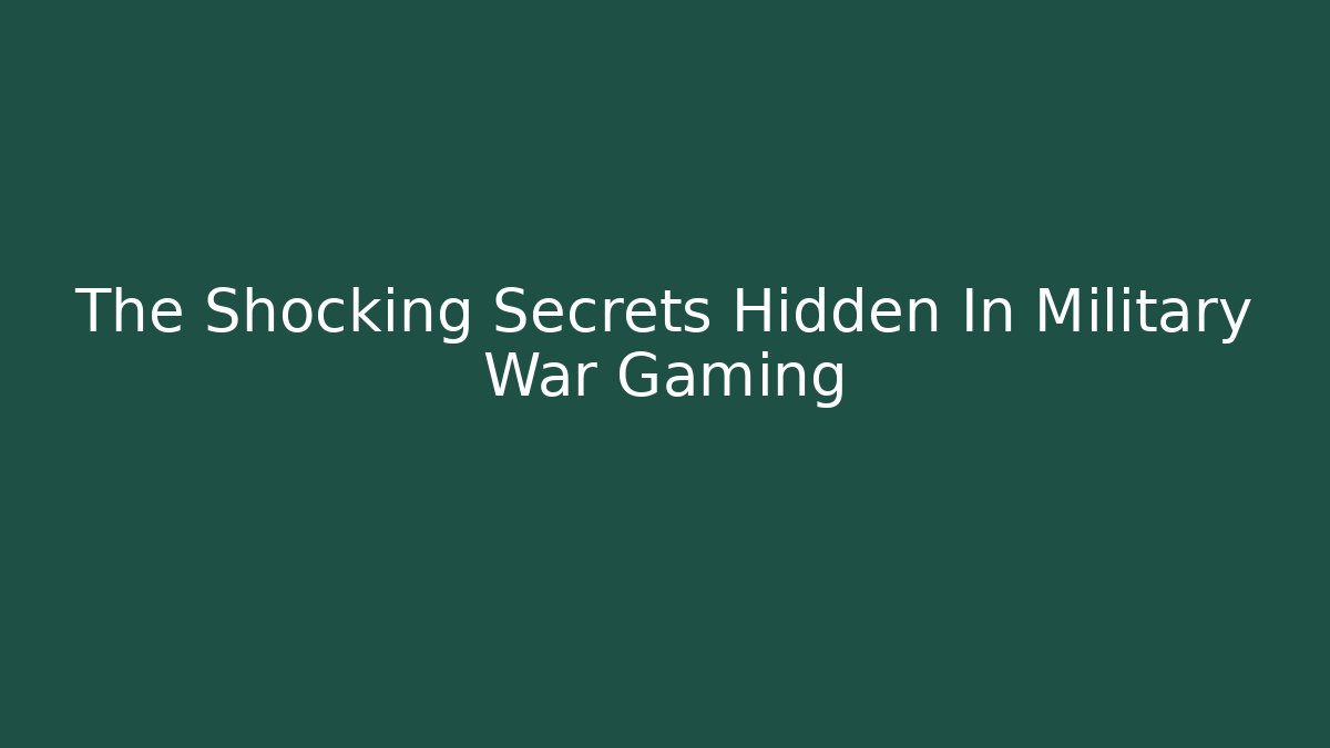 The Shocking Secrets Hidden In Military War Gaming