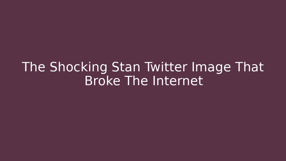 The Shocking Stan Twitter Image That Broke The Internet