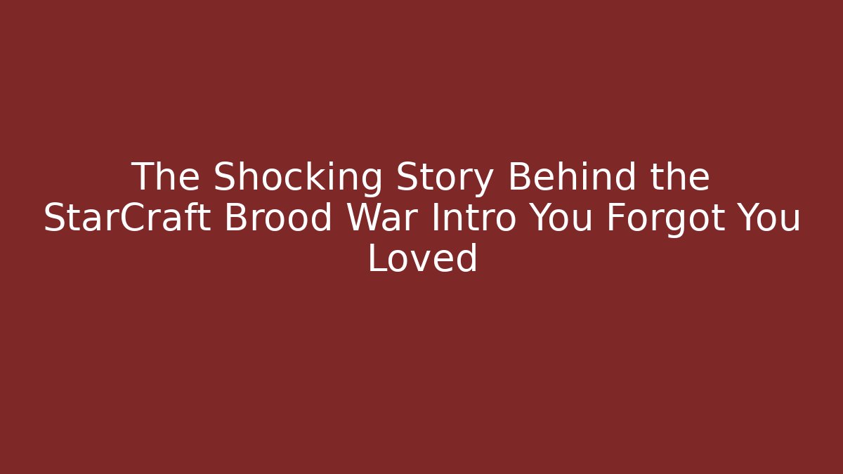 The Shocking Story Behind the StarCraft Brood War Intro You Forgot You Loved