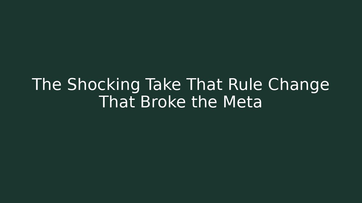The Shocking Take That Rule Change That Broke the Meta