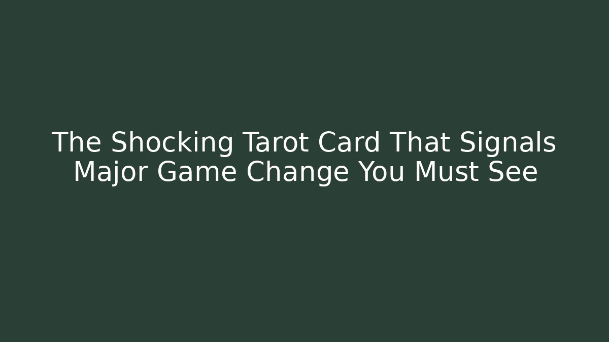 The Shocking Tarot Card That Signals Major Game Change You Must See