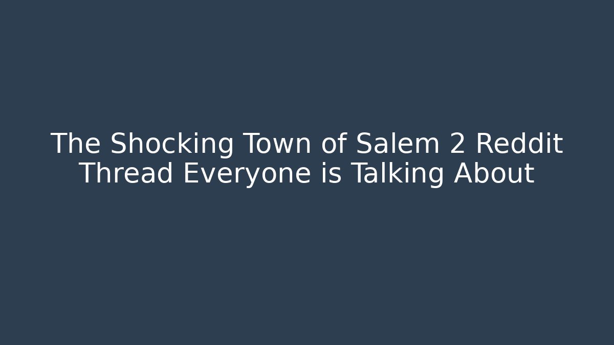The Shocking Town of Salem 2 Reddit Thread Everyone is Talking About