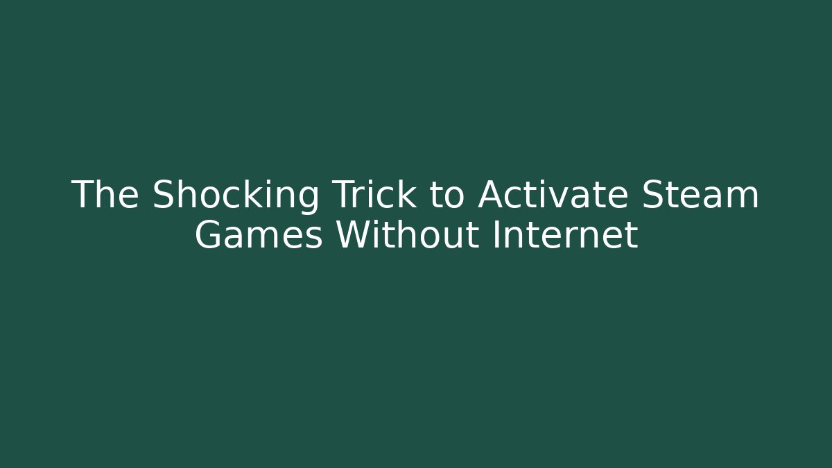 The Shocking Trick to Activate Steam Games Without Internet - Create More Assets