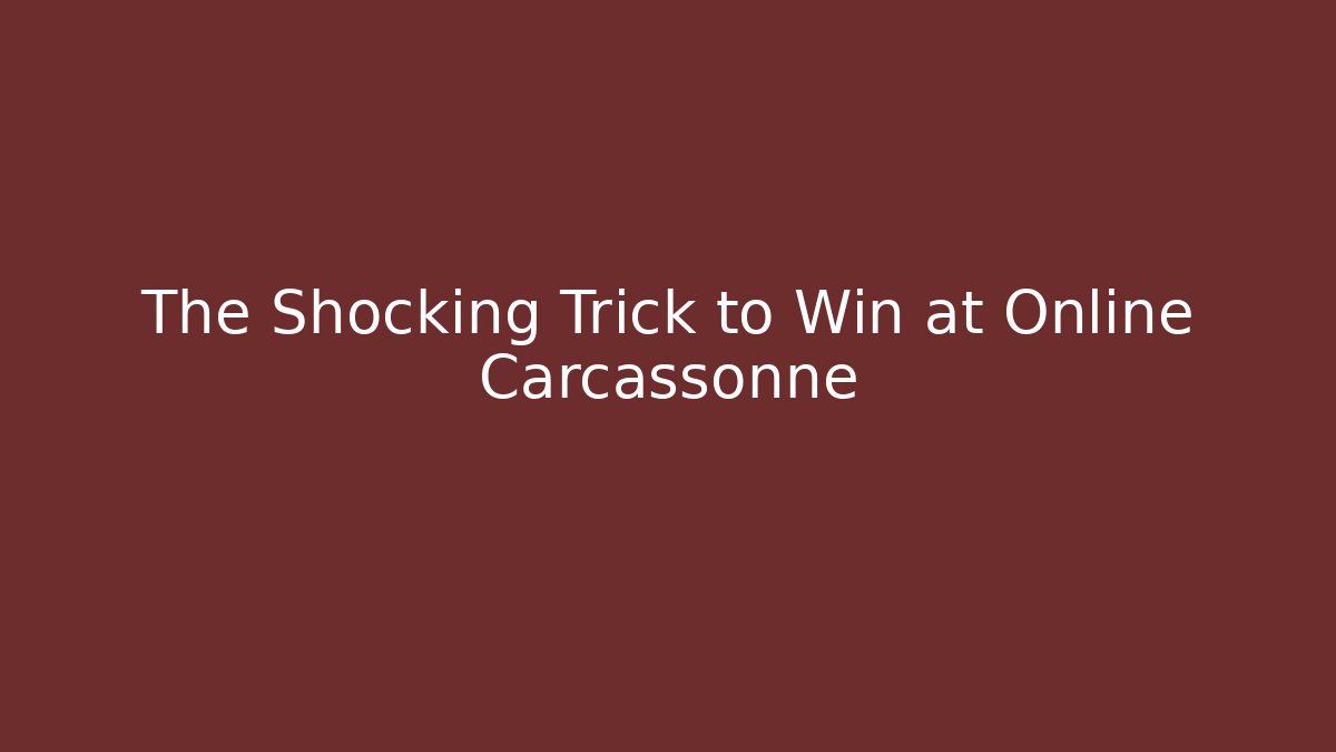 The Shocking Trick to Win at Online Carcassonne - Create More Assets