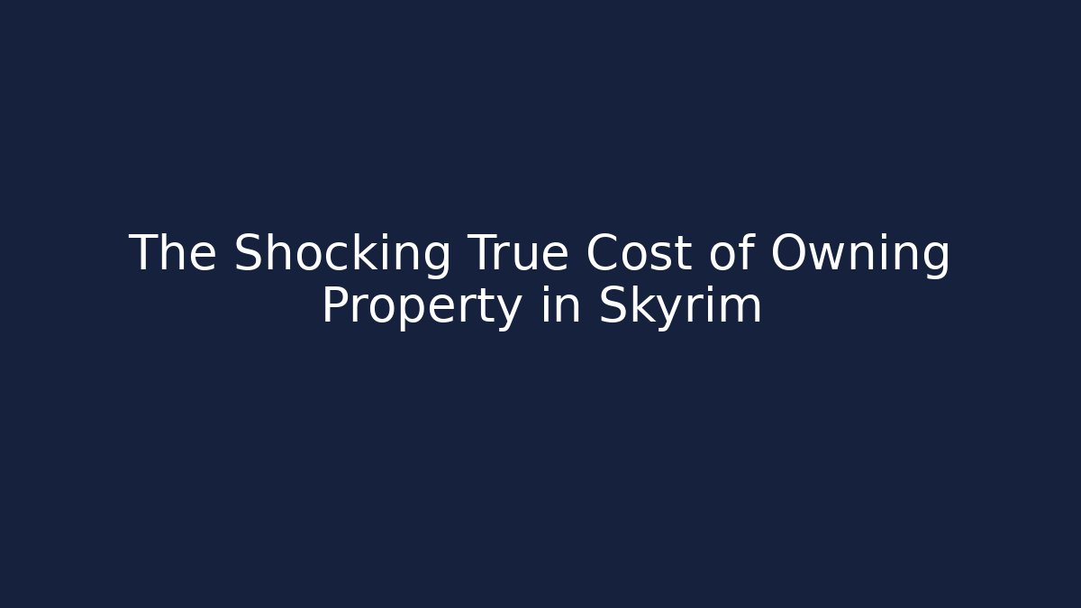 The Shocking True Cost of Owning Property in Skyrim