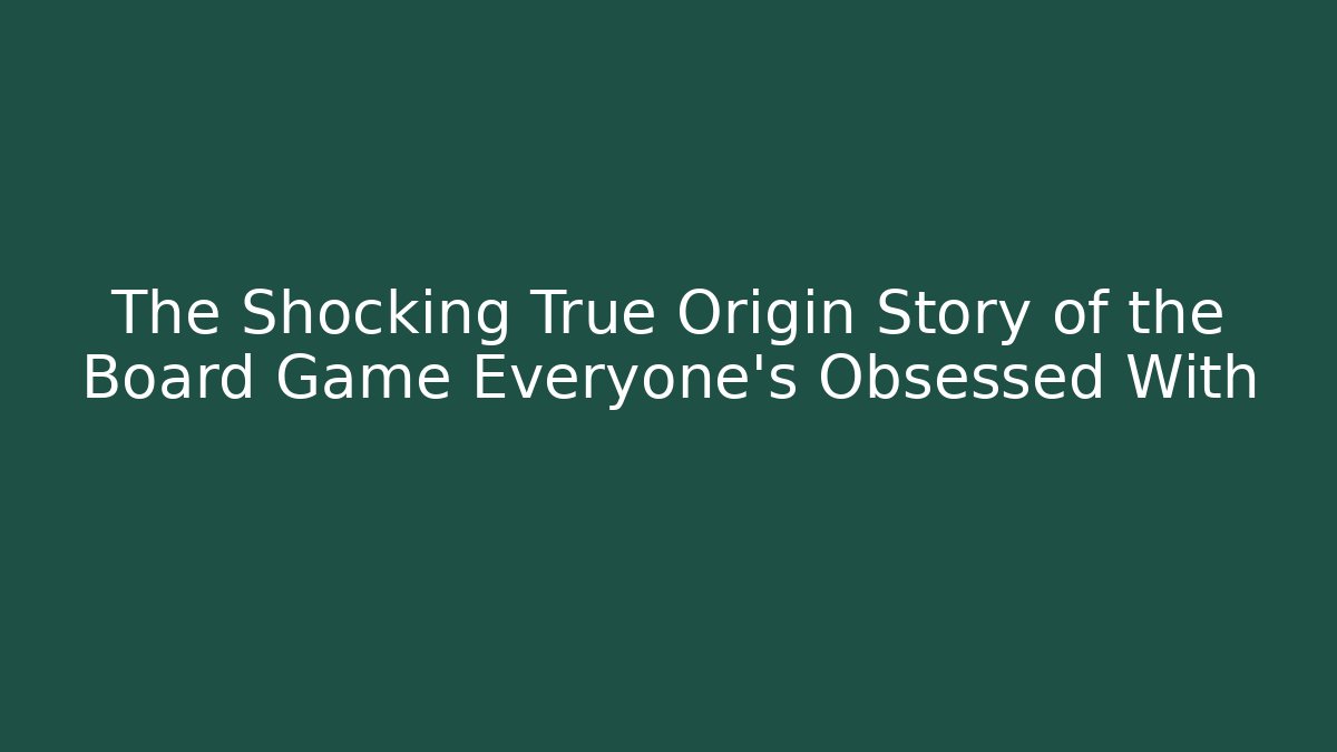 The Shocking True Origin Story of the Board Game Everyone's Obsessed With