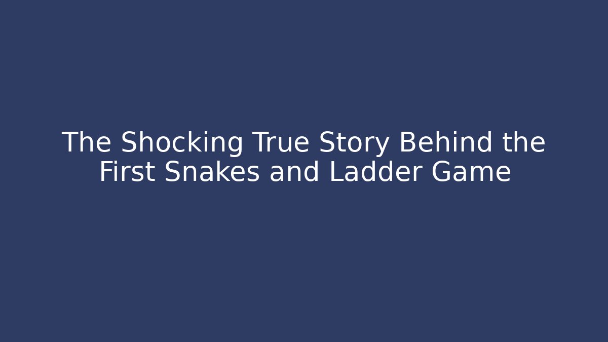 The Shocking True Story Behind the First Snakes and Ladder Game