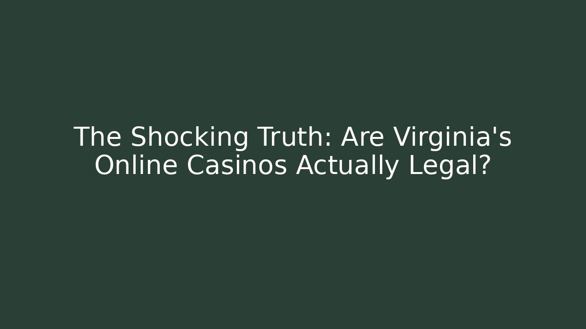 The Shocking Truth: Are Virginia's Online Casinos Actually Legal?