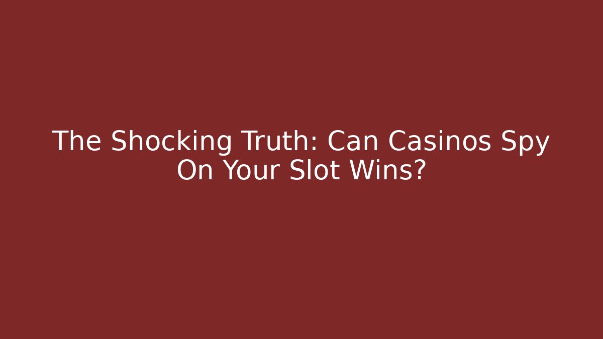 The Shocking Truth: Can Casinos Spy On Your Slot Wins?