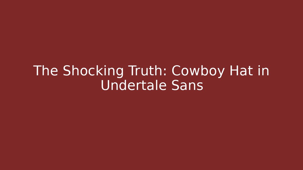 The Shocking Truth: Cowboy Hat in Undertale Sans - Create More Assets