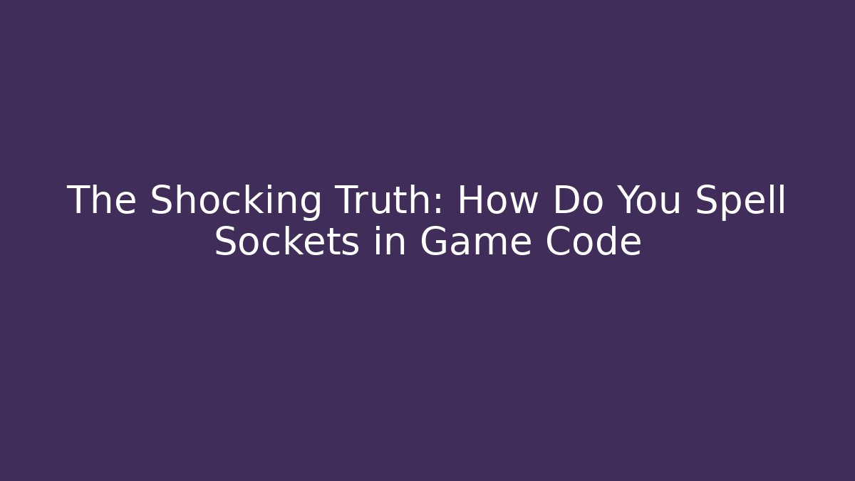 The Shocking Truth: How Do You Spell Sockets in Game Code - Create More Assets