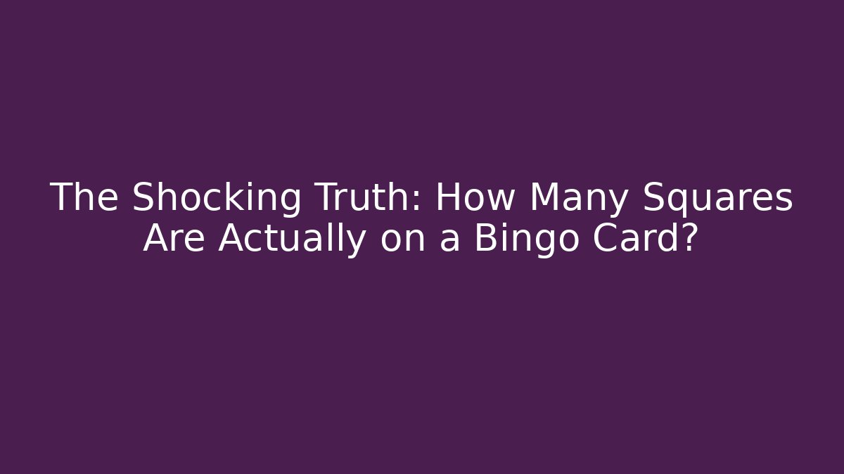 The Shocking Truth: How Many Squares Are Actually on a Bingo Card?