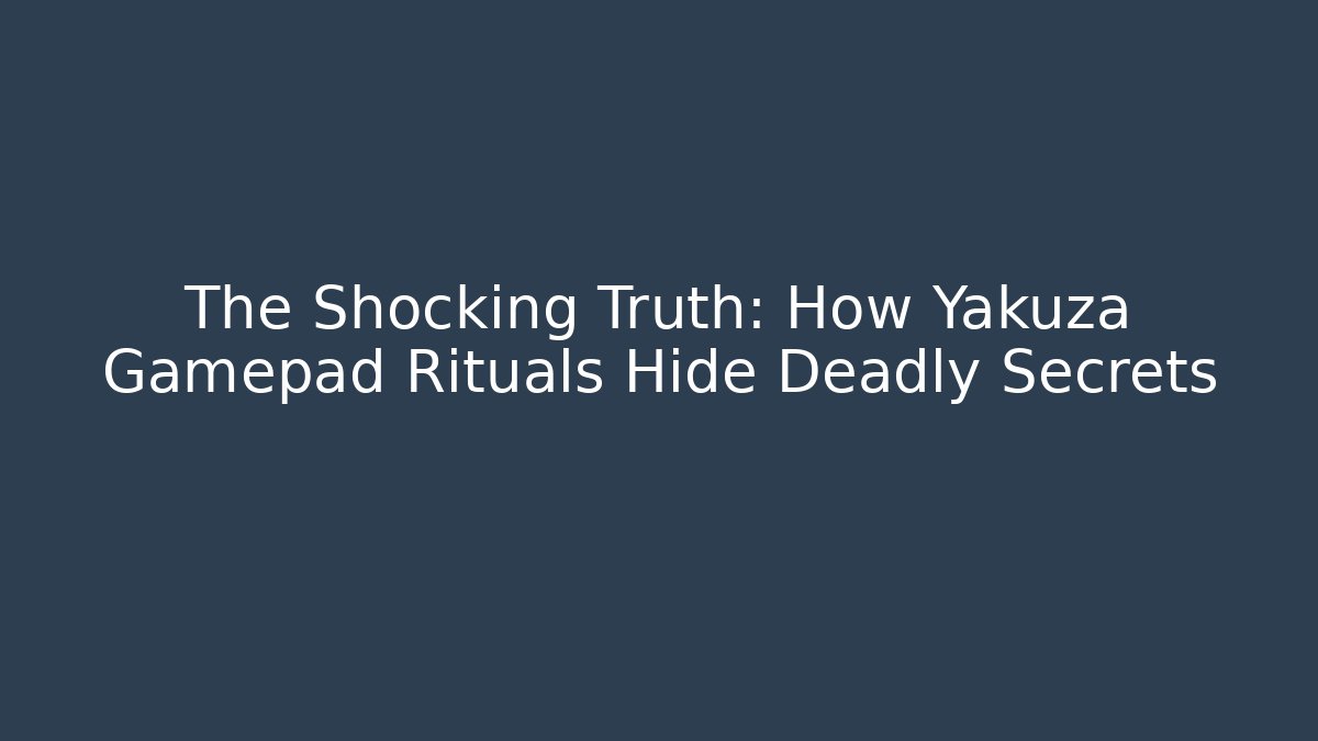 The Shocking Truth: How Yakuza Gamepad Rituals Hide Deadly Secrets