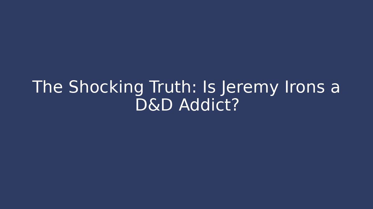 The Shocking Truth: Is Jeremy Irons a D&D Addict?