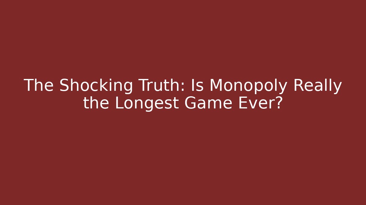 The Shocking Truth: Is Monopoly Really the Longest Game Ever? - Create More Assets