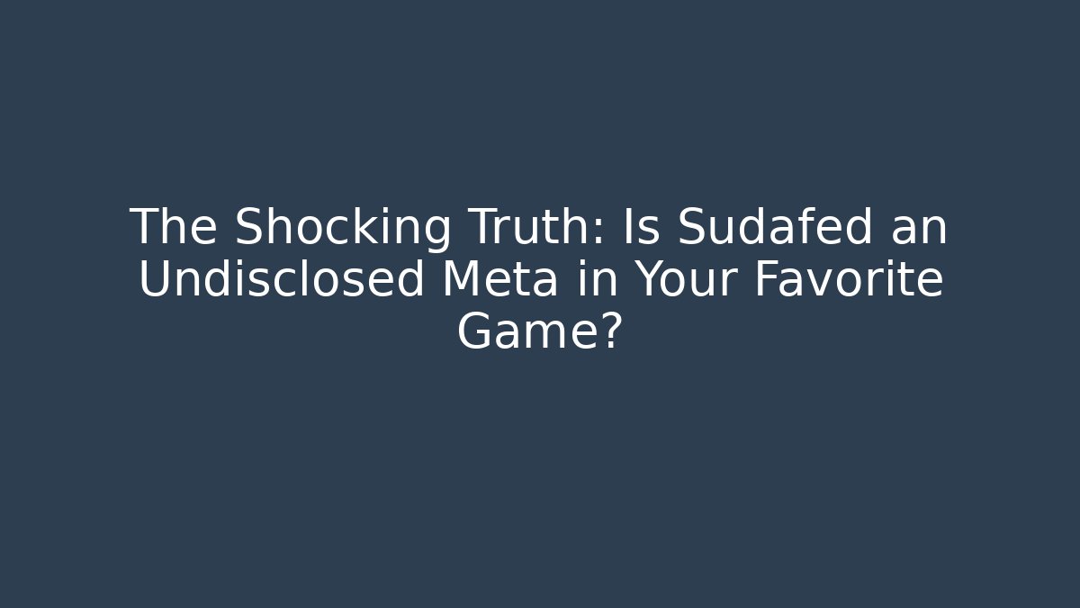 The Shocking Truth: Is Sudafed an Undisclosed Meta in Your Favorite Game?