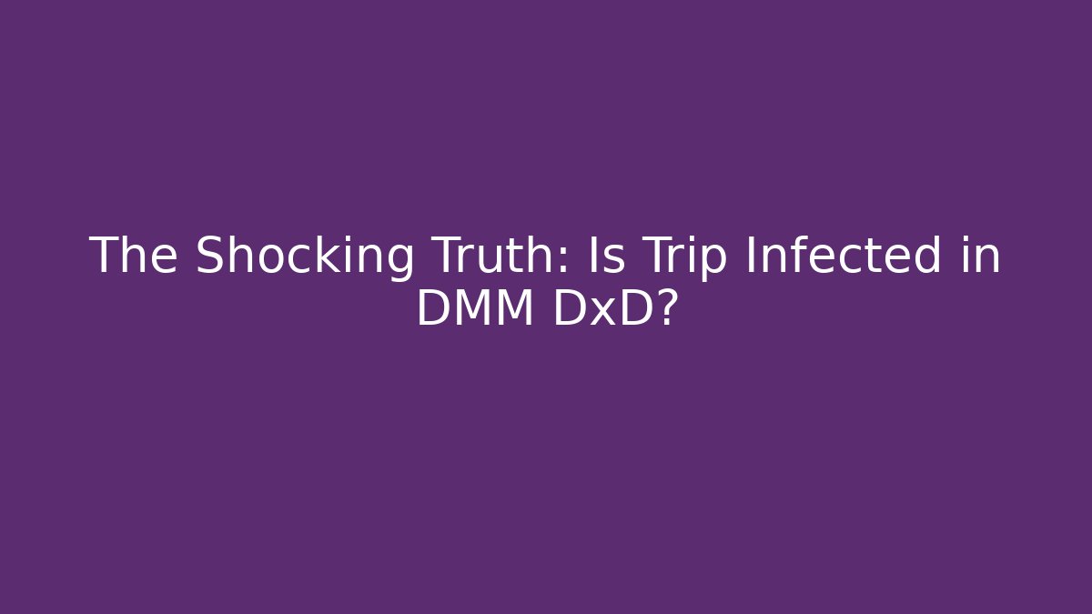 The Shocking Truth: Is Trip Infected in DMM DxD?
