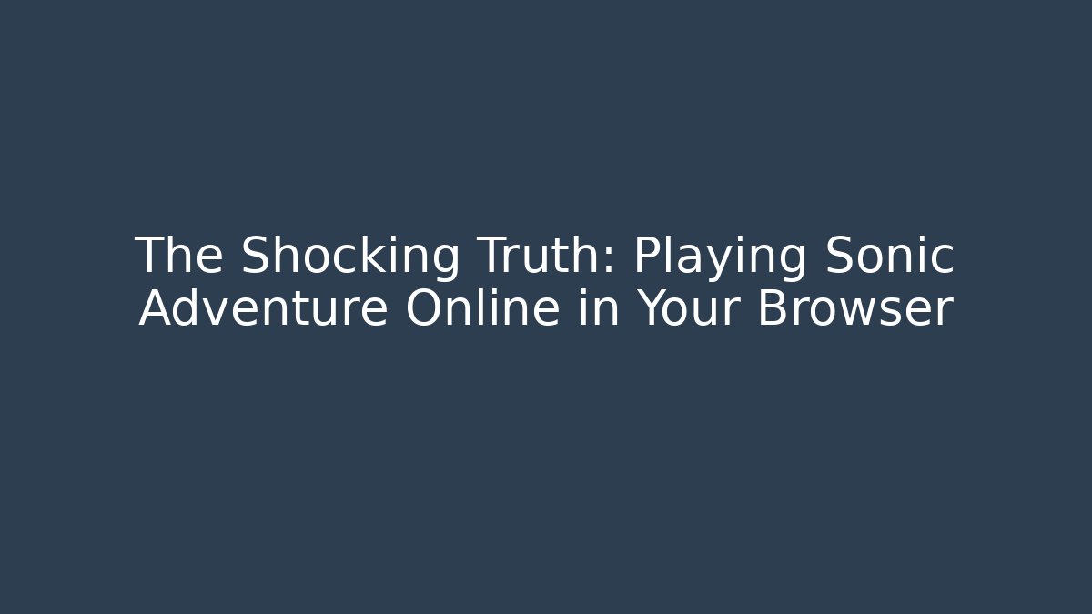 The Shocking Truth: Playing Sonic Adventure Online in Your Browser