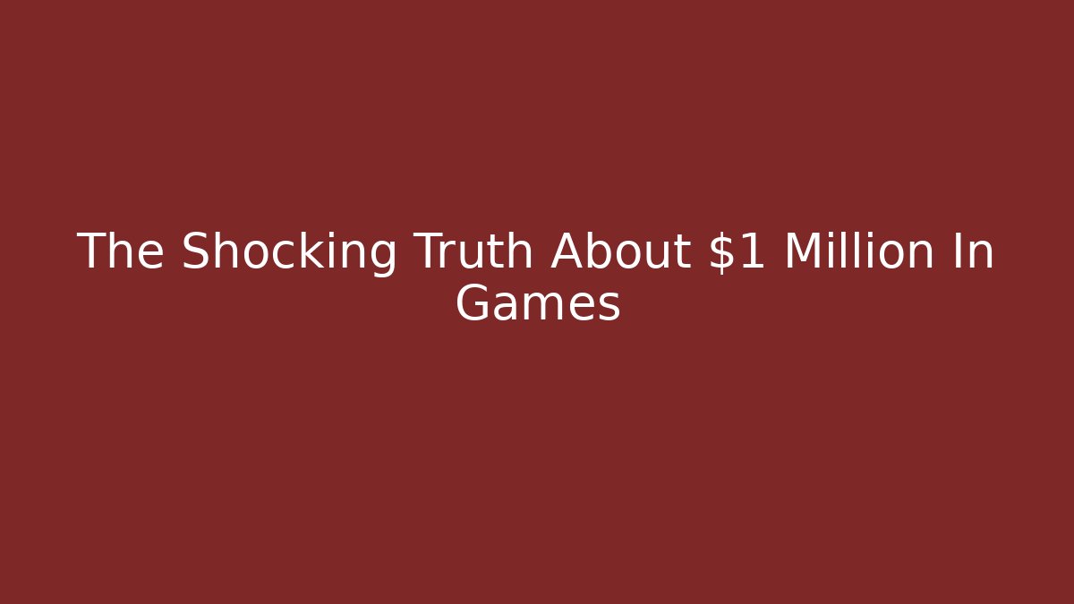 The Shocking Truth About $1 Million In Games