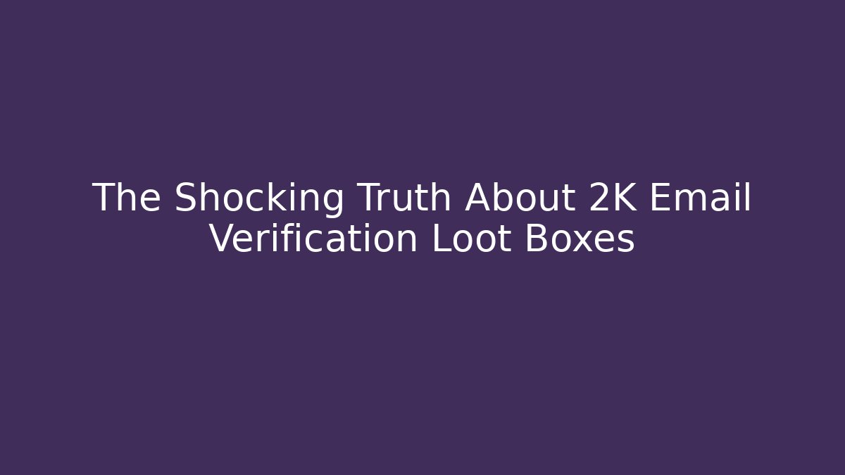 The Shocking Truth About 2K Email Verification Loot Boxes - Create More Assets