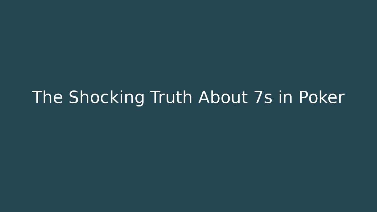 The Shocking Truth About 7s in Poker
