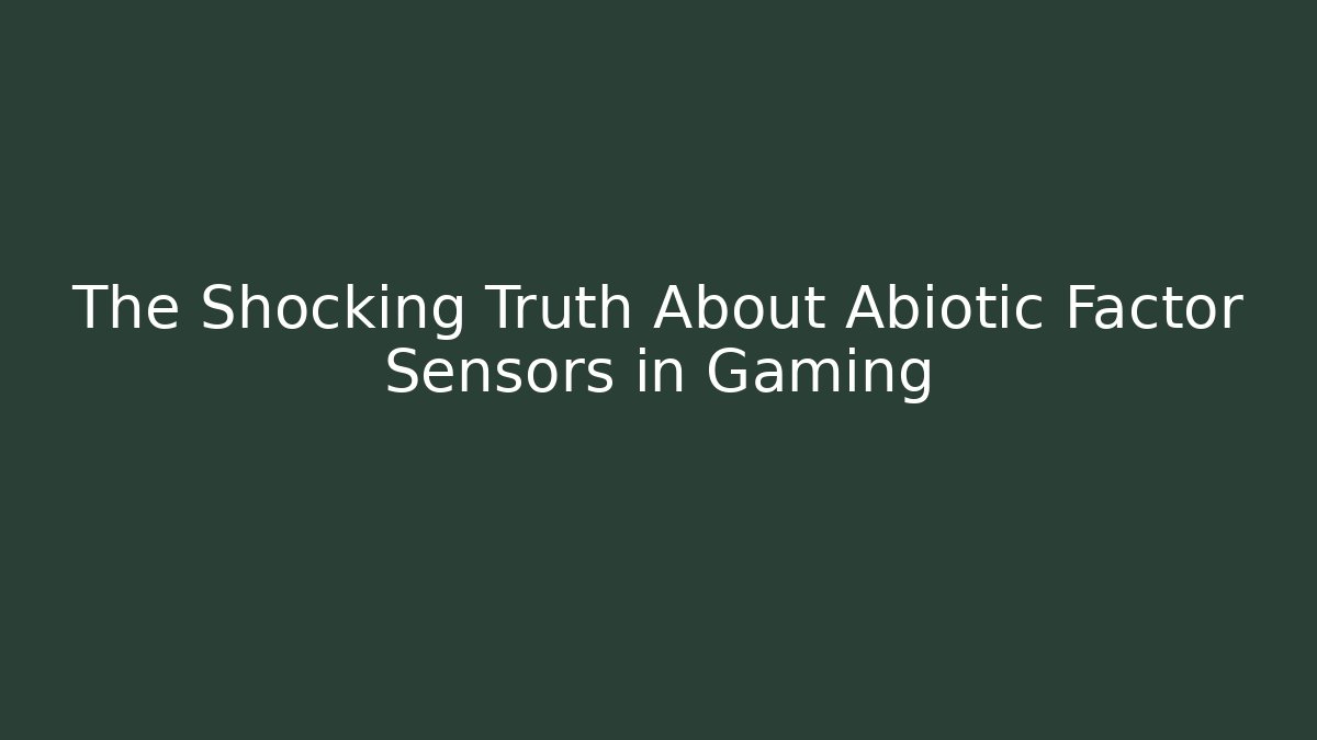 The Shocking Truth About Abiotic Factor Sensors in Gaming