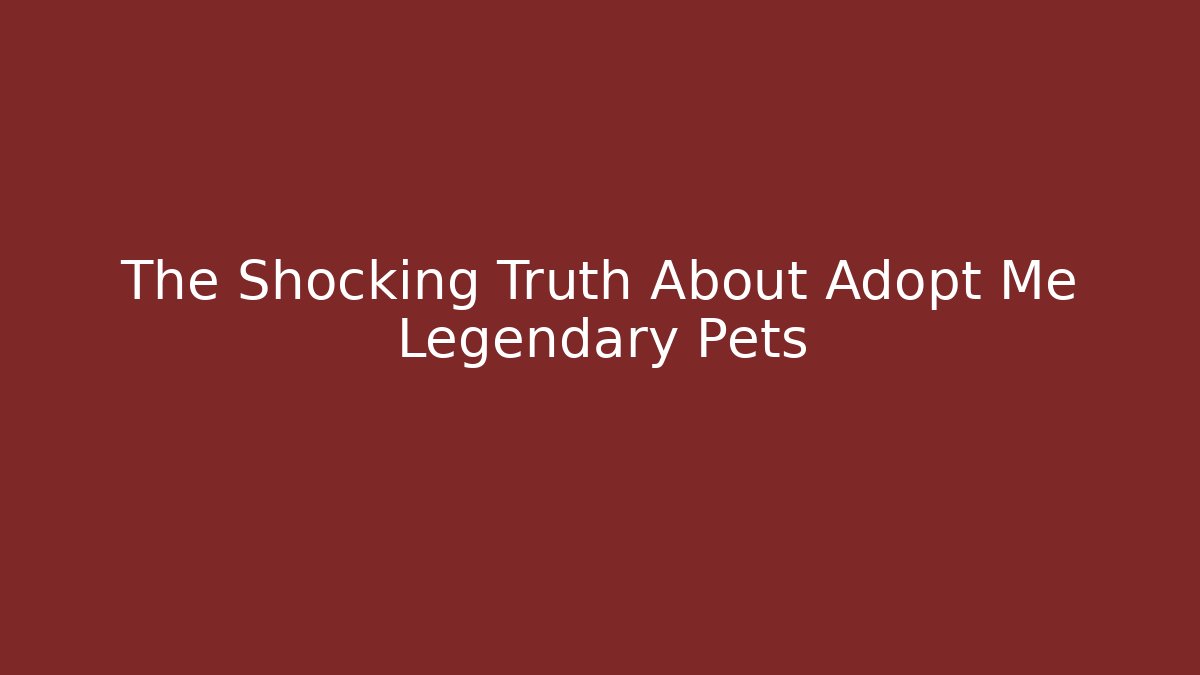 The Shocking Truth About Adopt Me Legendary Pets