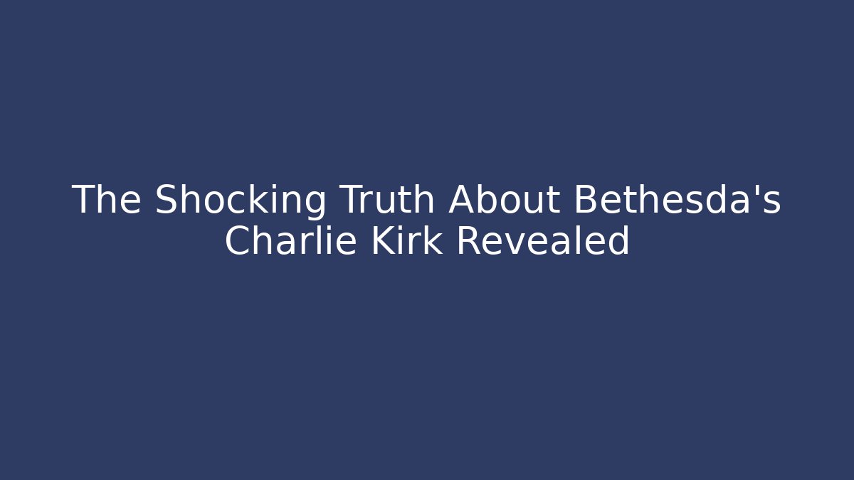 The Shocking Truth About Bethesda's Charlie Kirk Revealed