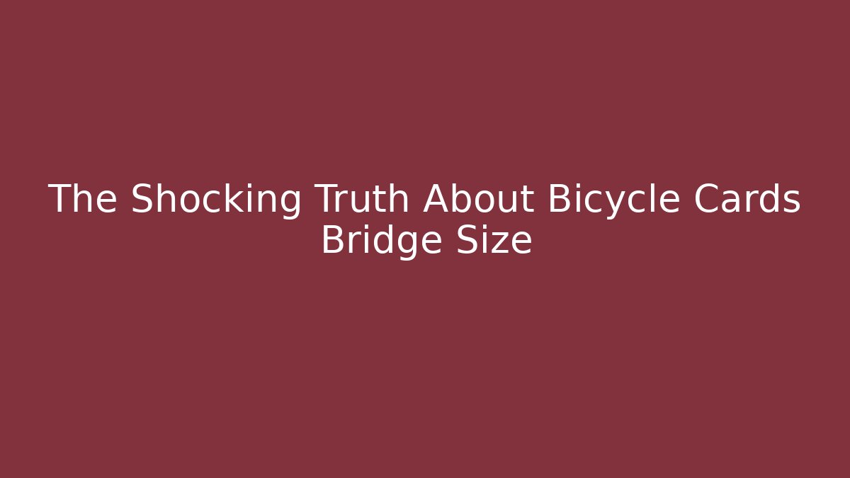 The Shocking Truth About Bicycle Cards Bridge Size - Create More Assets