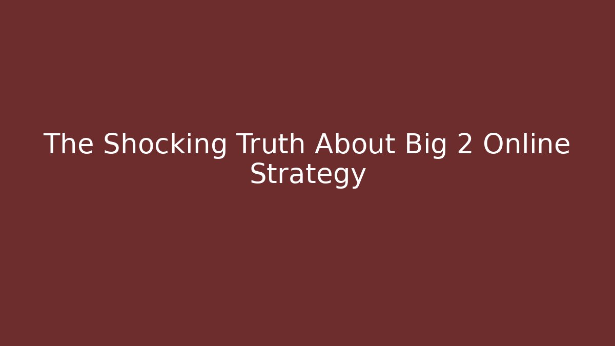 The Shocking Truth About Big 2 Online Strategy