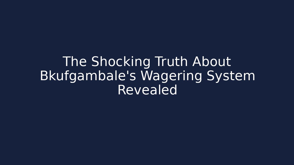 The Shocking Truth About Bkufgambale's Wagering System Revealed