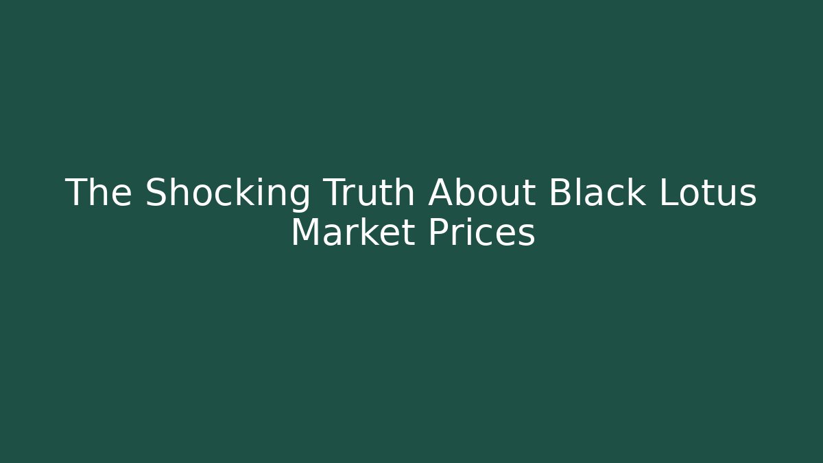 The Shocking Truth About Black Lotus Market Prices