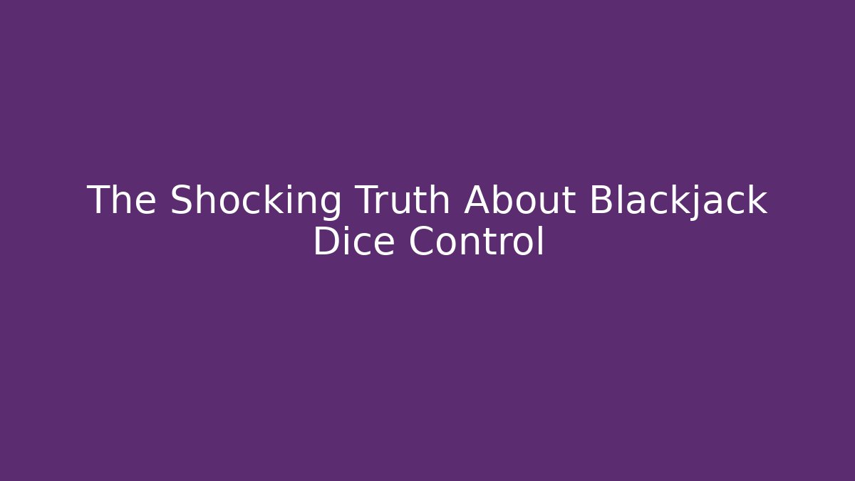 The Shocking Truth About Blackjack Dice Control