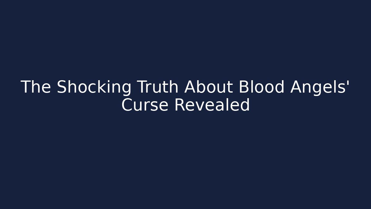 The Shocking Truth About Blood Angels' Curse Revealed - Create More Assets