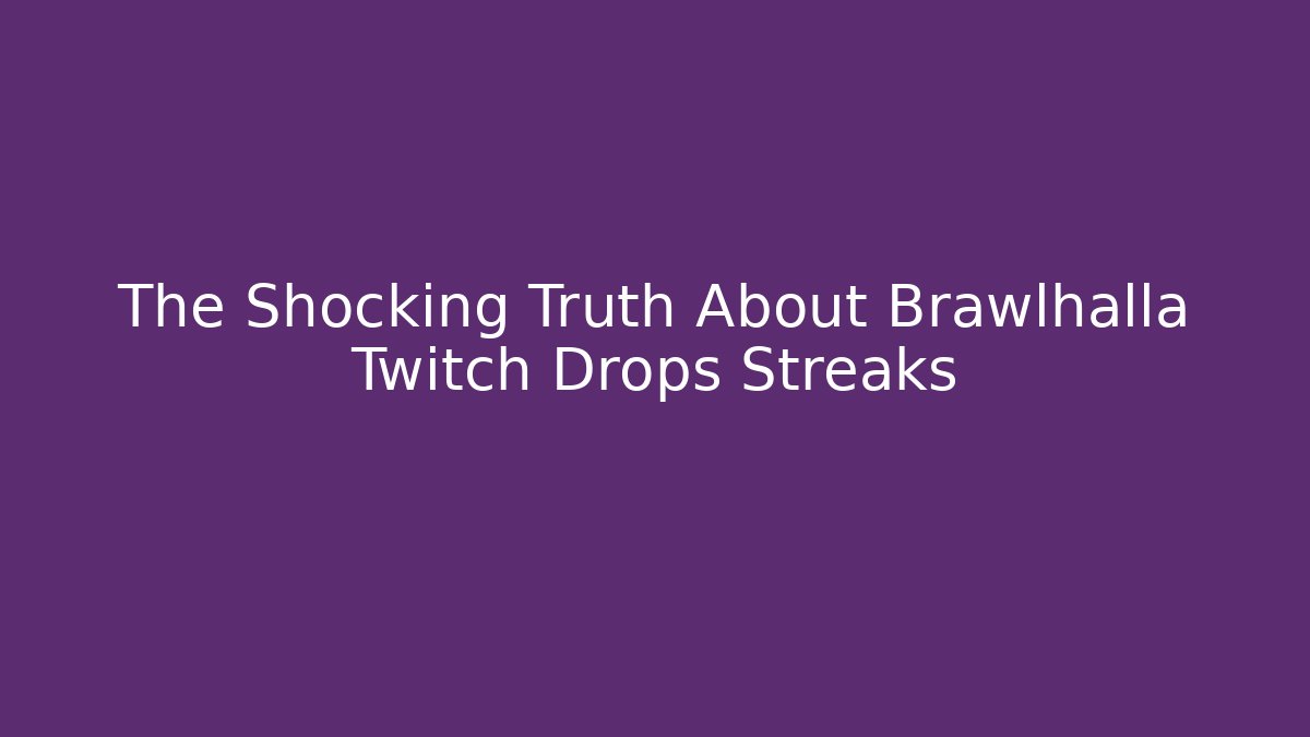 The Shocking Truth About Brawlhalla Twitch Drops Streaks - Create More Assets